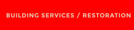 BUILDING SERVICES / RESTORATION