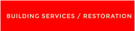 BUILDING SERVICES / RESTORATION