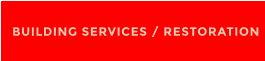 BUILDING SERVICES / RESTORATION