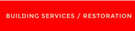 BUILDING SERVICES / RESTORATION